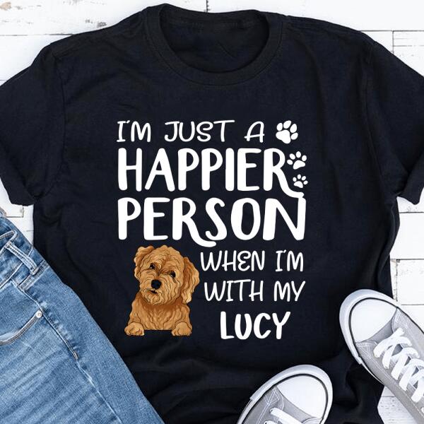 I'm Just A Happier Person When I'm With My Dogs - T-Shirt, Sweatshirt