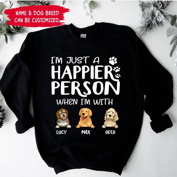 I'm Just A Happier Person When I'm With My Dogs - T-Shirt, Sweatshirt