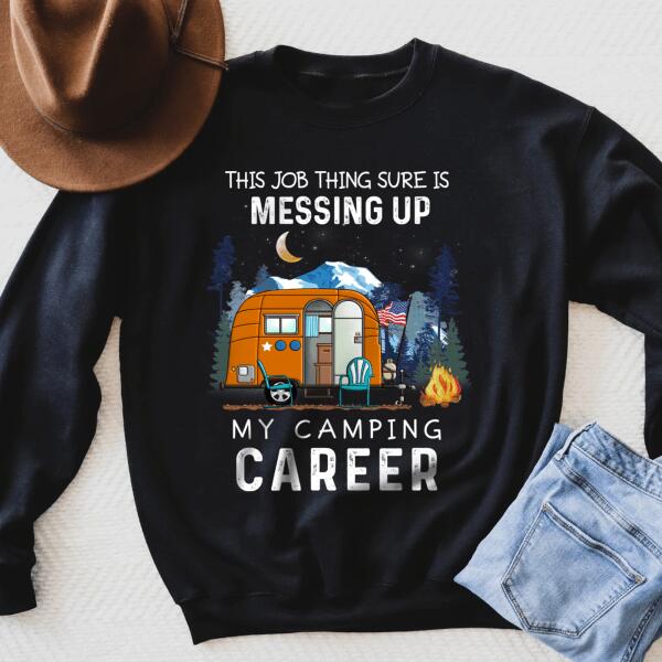 This Job Thing Sure Is Messing Up, My Camping Career - Personalized T-Shirt, Sweashirt