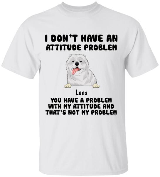 I Don't Have An Attitude Problem, Dog Lovers, Personalized T-shirt