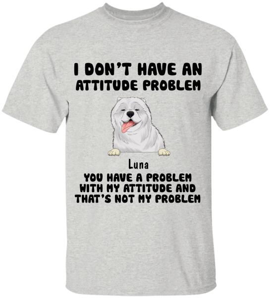 I Don't Have An Attitude Problem, Dog Lovers, Personalized T-shirt