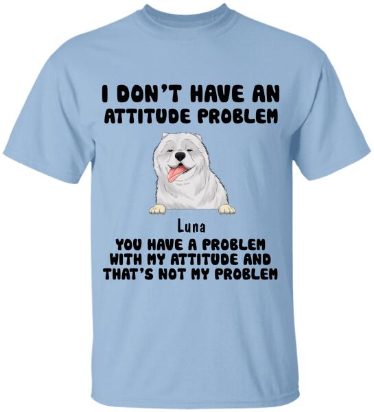 I Don't Have An Attitude Problem, Dog Lovers, Personalized T-shirt