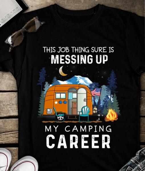 This Job Thing Sure Is Messing Up, My Camping Career - Personalized T-Shirt, Sweashirt