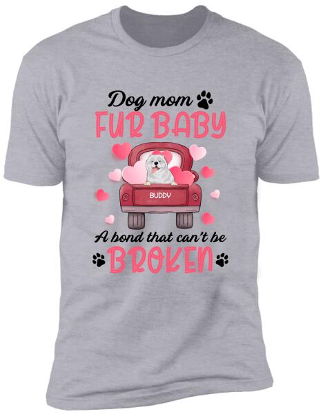 Dog mom & fur baby, a bond that can't be broken Personalized T-shirt, Sweatshirt