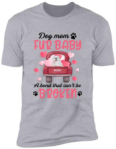 Dog mom & fur baby, a bond that can't be broken Personalized T-shirt, Sweatshirt