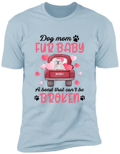 Dog mom & fur baby, a bond that can't be broken Personalized T-shirt, Sweatshirt