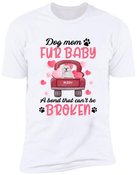 Dog mom & fur baby, a bond that can't be broken Personalized T-shirt, Sweatshirt