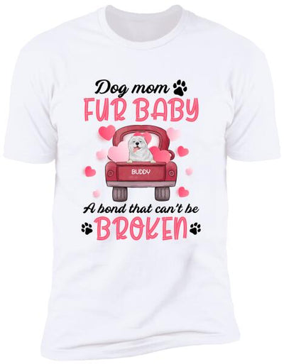 Dog mom & fur baby, a bond that can't be broken Personalized T-shirt, Sweatshirt