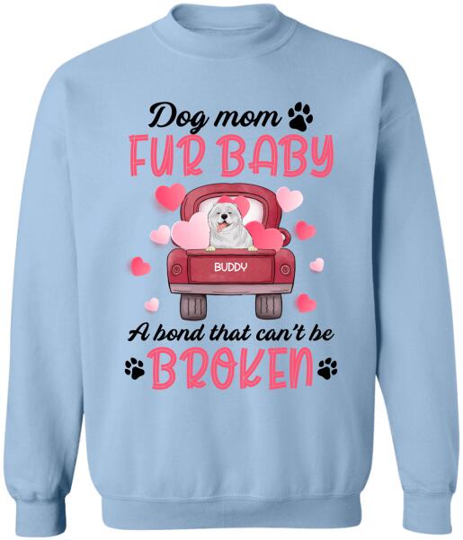 Dog mom & fur baby, a bond that can't be broken Personalized T-shirt, Sweatshirt