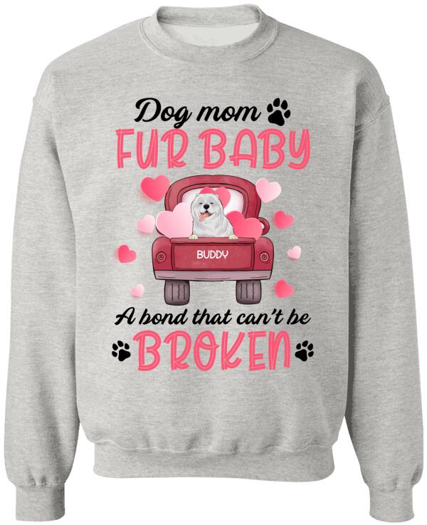 Dog mom & fur baby, a bond that can't be broken Personalized T-shirt, Sweatshirt