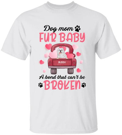 Dog mom & fur baby, a bond that can't be broken Personalized T-shirt, Sweatshirt