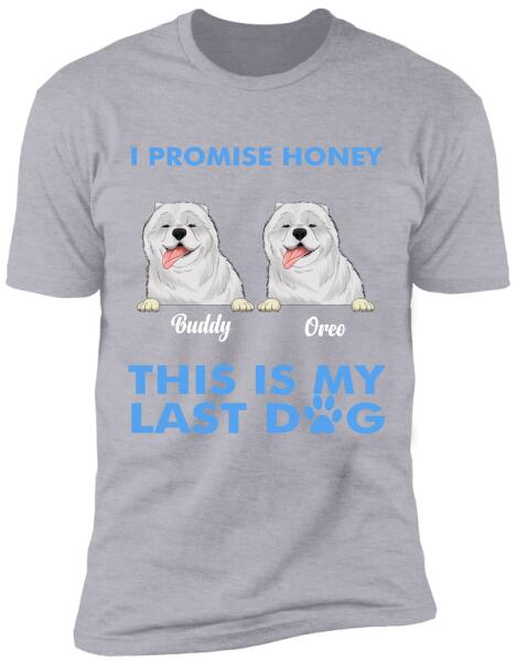 I Promise Honey, This Is My Last Dog - Personalized T-Shirt