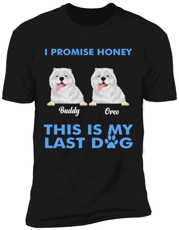 I Promise Honey, This Is My Last Dog - Personalized T-Shirt