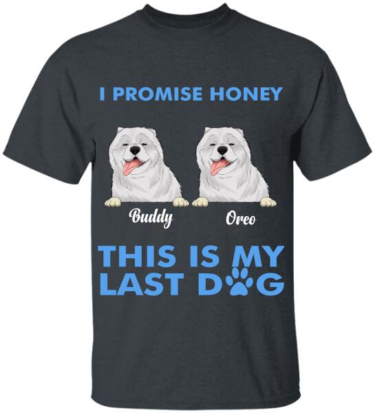I Promise Honey, This Is My Last Dog - Personalized T-Shirt