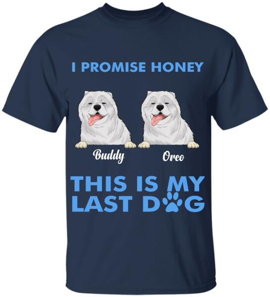I Promise Honey, This Is My Last Dog - Personalized T-Shirt