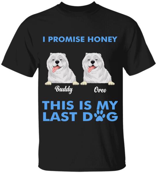 I Promise Honey, This Is My Last Dog - Personalized T-Shirt