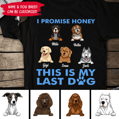 I Promise Honey, This Is My Last Dog - Personalized T-Shirt