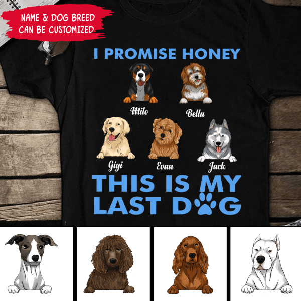 I Promise Honey, This Is My Last Dog - Personalized T-Shirt