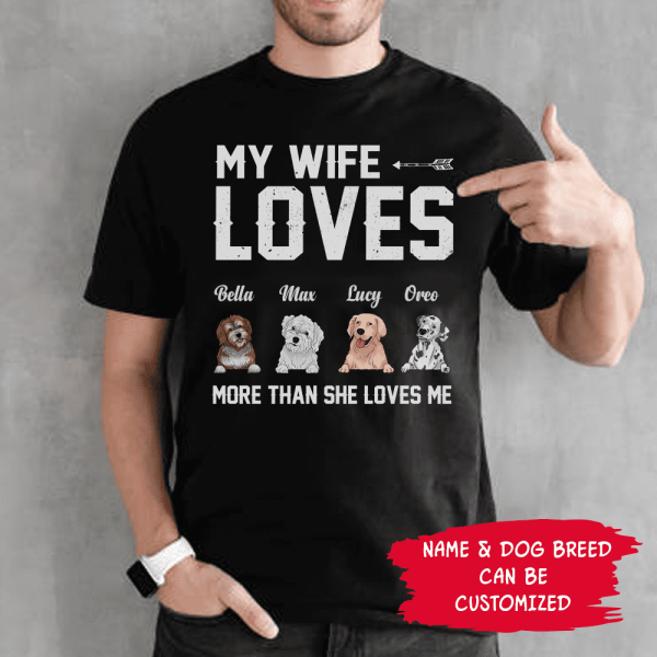 My Wife Loves My Dogs More Than She Loves Me - Personalized T-Shirt