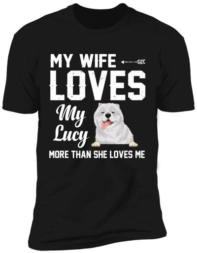 My Wife Loves My Dogs More Than She Loves Me - Personalized T-Shirt