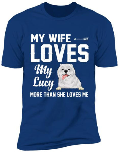 My Wife Loves My Dogs More Than She Loves Me - Personalized T-Shirt