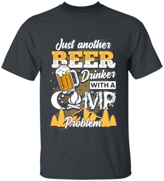 Just Another Beer Drinker With A Camping Problem - Personalized T-shirt, Sweatshirt