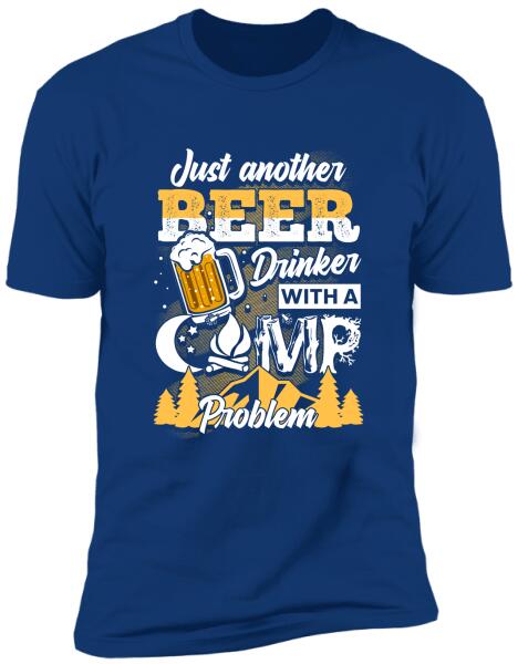 Just Another Beer Drinker With A Camping Problem - Personalized T-shirt, Sweatshirt