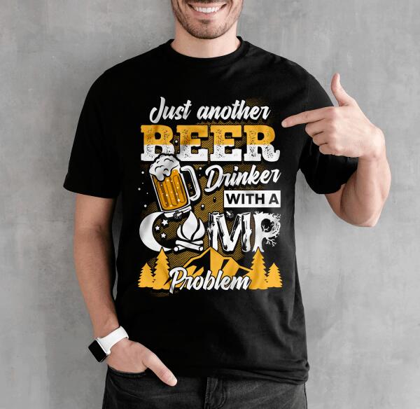 Just Another Beer Drinker With A Camping Problem - Personalized T-shirt, Sweatshirt