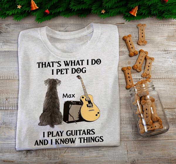 That's What I Do I Pet Dog I Play Guitars And I Know Things, Dog Lovers, Personalized T-shirt