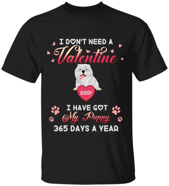 I Don't Need A Valentine I Have Got My Puppy 365 Days A Year - Personalized T-shirt, Sweatshirt