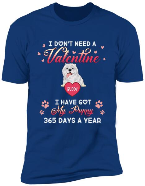 I Don't Need A Valentine I Have Got My Puppy 365 Days A Year - Personalized T-shirt, Sweatshirt