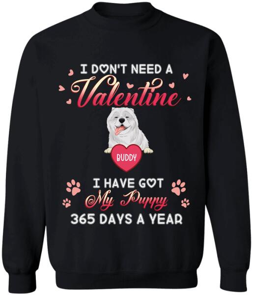 I Don't Need A Valentine I Have Got My Puppy 365 Days A Year - Personalized T-shirt, Sweatshirt