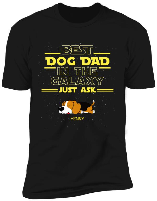 Best Dog Dad In The Galaxy Just Ask - Personalized T-Shirt, Sweatshirt