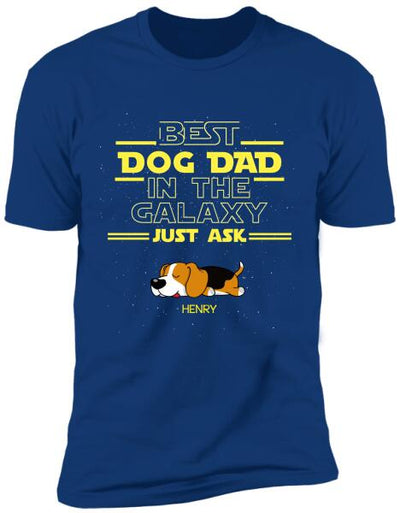 Best Dog Dad In The Galaxy Just Ask - Personalized T-Shirt, Sweatshirt