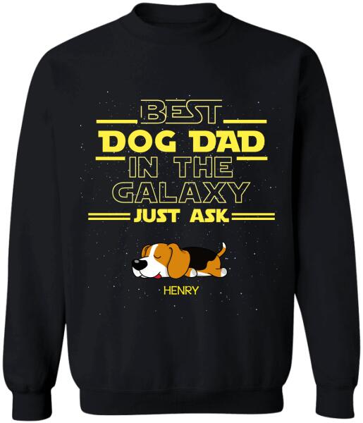 Best Dog Dad In The Galaxy Just Ask - Personalized T-Shirt, Sweatshirt