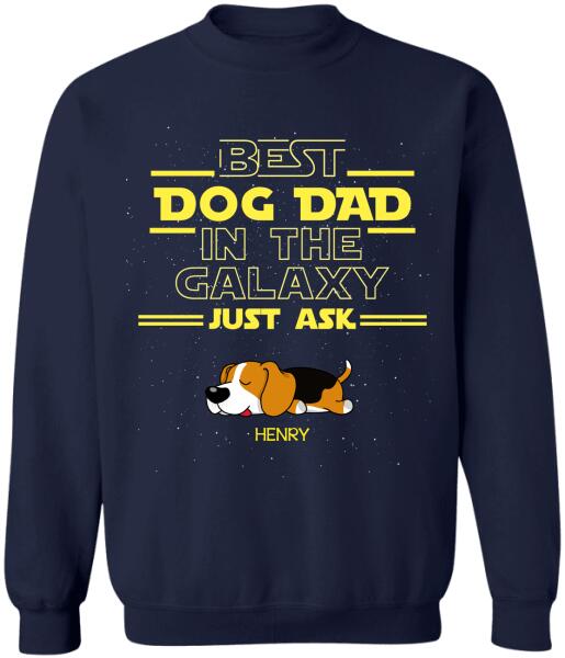 Best Dog Dad In The Galaxy Just Ask - Personalized T-Shirt, Sweatshirt