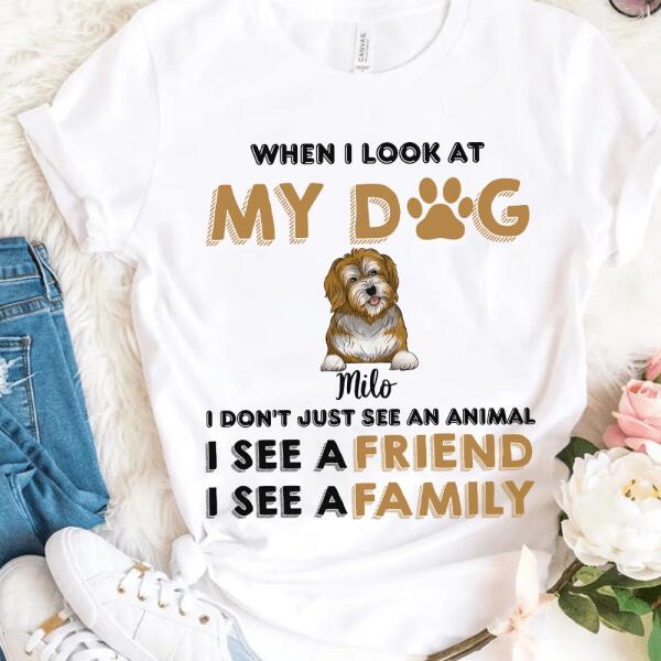 When I Look My Dog - Personalized T-shirt, Sweatshirt