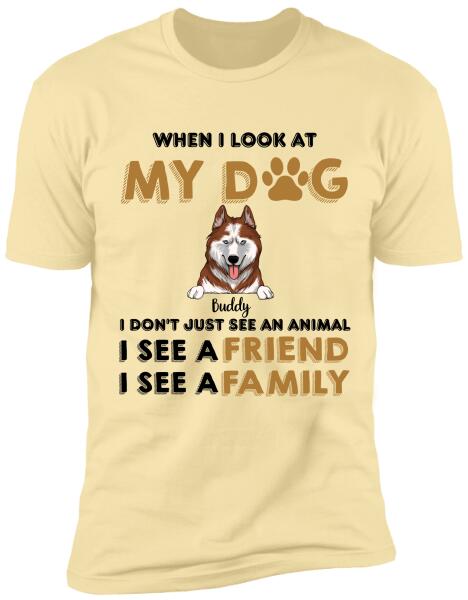 When I Look My Dog - Personalized T-shirt, Sweatshirt