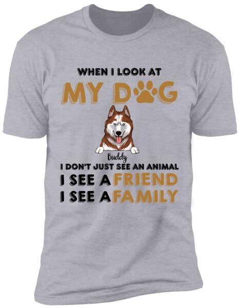 When I Look My Dog - Personalized T-shirt, Sweatshirt