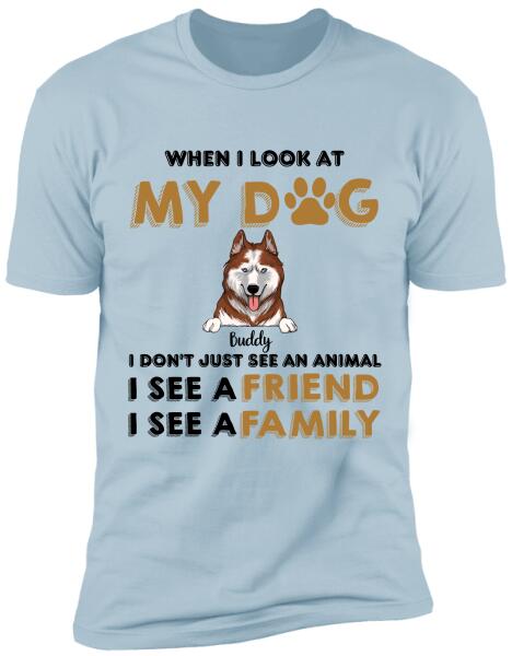 When I Look My Dog - Personalized T-shirt, Sweatshirt