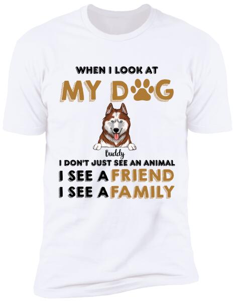 When I Look My Dog - Personalized T-shirt, Sweatshirt
