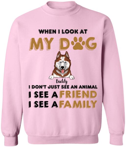When I Look My Dog - Personalized T-shirt, Sweatshirt