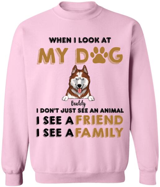 When I Look My Dog - Personalized T-shirt, Sweatshirt