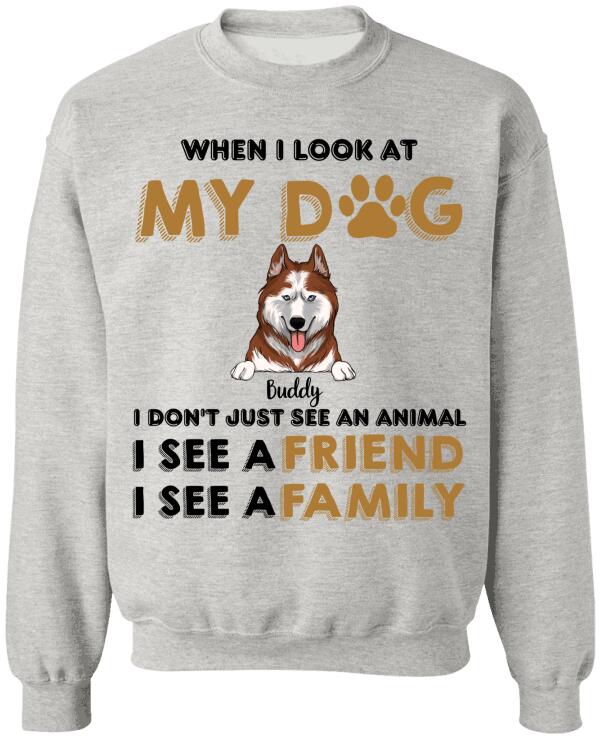 When I Look My Dog - Personalized T-shirt, Sweatshirt