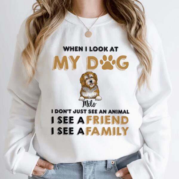 When I Look My Dog - Personalized T-shirt, Sweatshirt