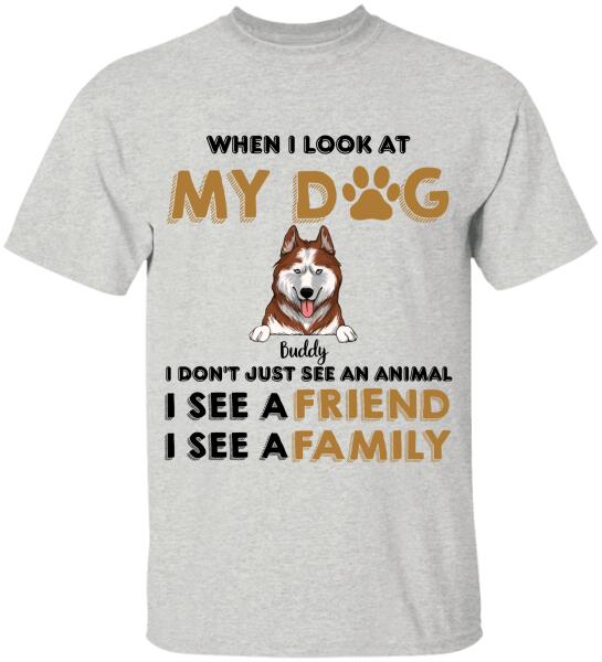 When I Look My Dog - Personalized T-shirt, Sweatshirt