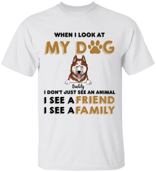When I Look My Dog - Personalized T-shirt, Sweatshirt