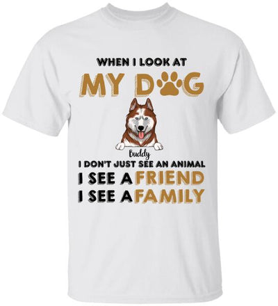 When I Look My Dog - Personalized T-shirt, Sweatshirt