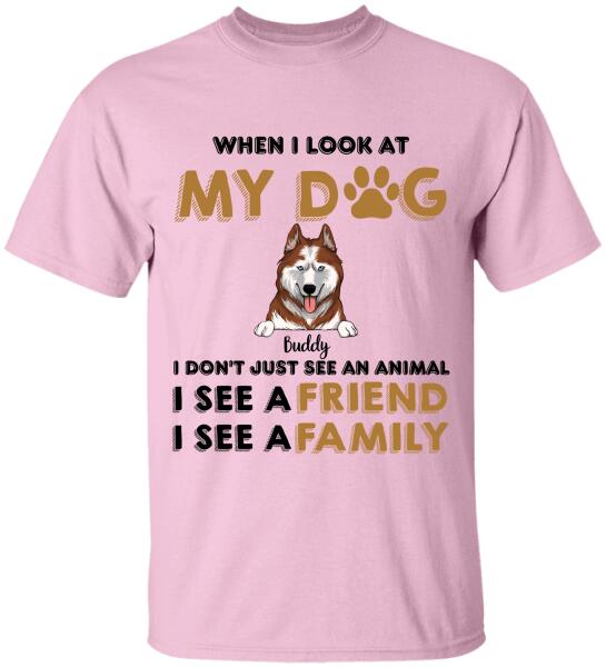 When I Look My Dog - Personalized T-shirt, Sweatshirt