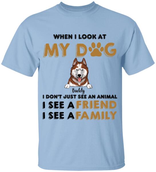 When I Look My Dog - Personalized T-shirt, Sweatshirt